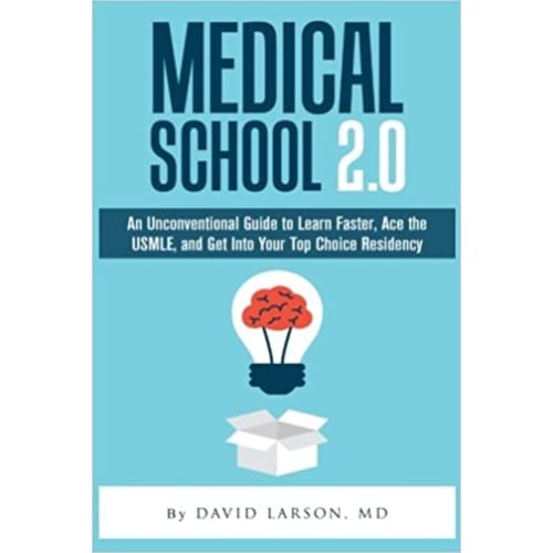 Medical School 2.0: An Unconventional Guide to Learn Faster, Ace the USMLE, and Get Into Your Top Choice Residency, 2.0