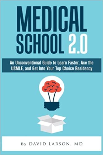 Medical School 2.0: An Unconventional Guide to Learn Faster, Ace the USMLE, and Get Into Your Top Choice Residency, 2.0