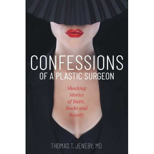 Confessions of a Plastic Surgeon: Shocking Stories about Enhancing Butts, Boobs, and Beauty, confessions