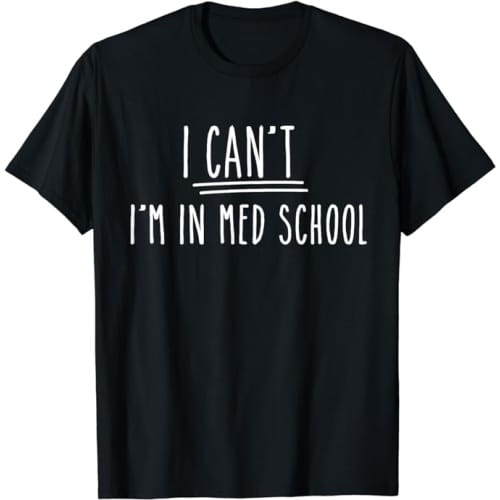 I Can't I'm In Med School Gifts For Medical Student T-Shirt